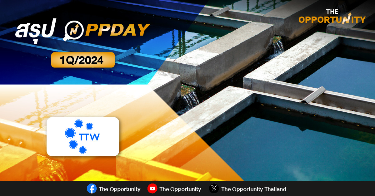 สรุป OPPDAY TTW 1Q/2024 คาดยอดขายน้ำปี 67 โตทะลุเป้า 3-4% ลุ้นส่วนแบ่งกำไร CKP หนุนรับลานีญา